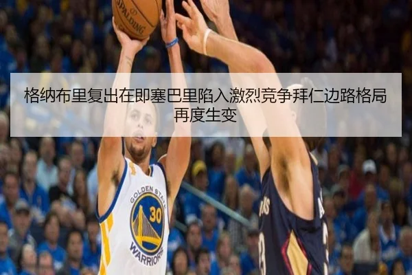 格纳布里复出在即塞巴里陷入激烈竞争拜仁边路格局再度生变